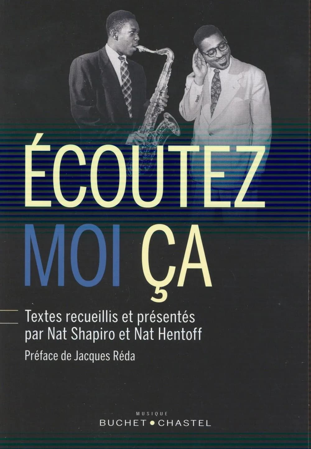 Écoutez-moi ça ! : l'histoire du jazz racontée par ceux qui l'ont faite (Édition révisée) textes recueillis et présentés par Nat Shapiro et Nat Hentoff ; traduit de l'américain par François Mallet ; avant-propos de Jacques Réda