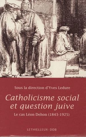 Catholicisme social et question juive : le cas Léon Dehon, 1843-1925 : [actes des journées d'étude, 21-22 septembre 2007, Paris, Couvent Saint-Jacques des dominicains]