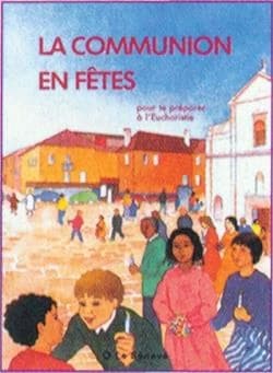 La Communion en fêtes : pour te préparer à l'Eucharistie : à partir de 7 ans