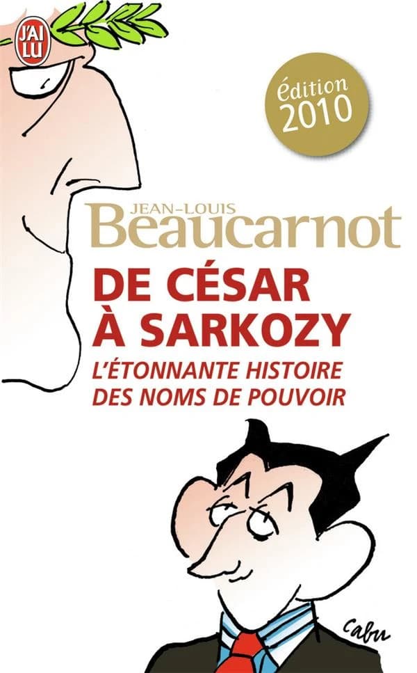 De César à Sarkozy : l'étonnante histoire des noms du pouvoir ([Éd. 2010]) Jean-Louis Beaucarnot