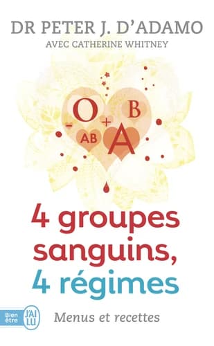 4 groupes sanguins, 4 régimes : menus et recettes : le complément idéal à "4 groupes sanguins, 4 régimes" : plus de 200 recettes originales et 30 jours de menus personnalisés pour chacun des groupes sanguins