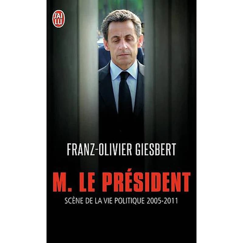 Monsieur le Président : scènes de la vie politique, 2005-2011