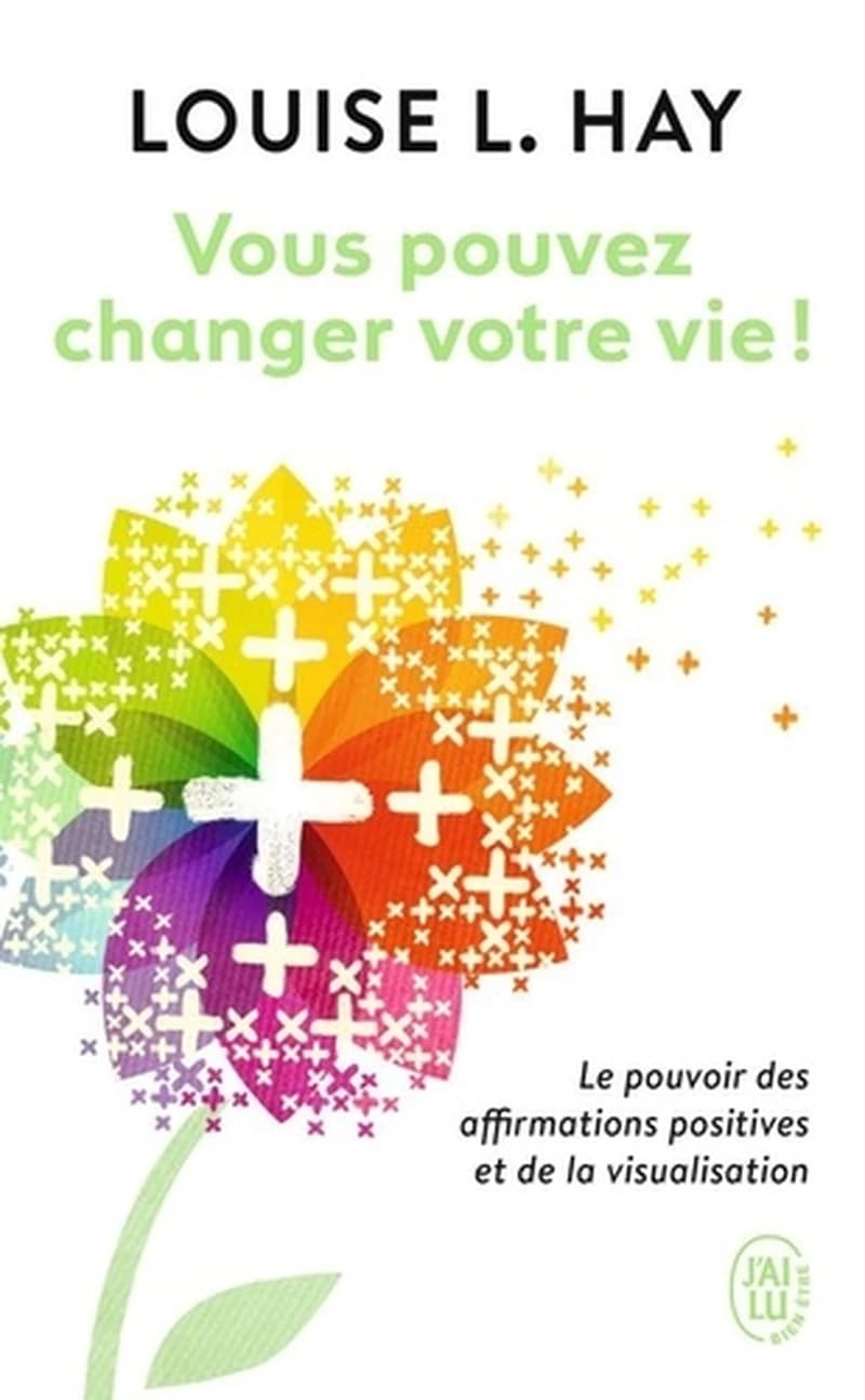 Vous pouvez changer votre vie ! : le pouvoir des affirmations et leur visualisation