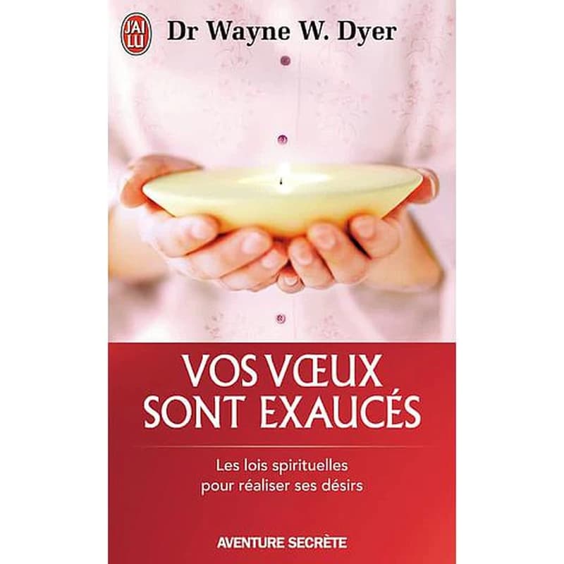 Vos voeux sont exaucés : les lois spirituelles pour réaliser ses désirs