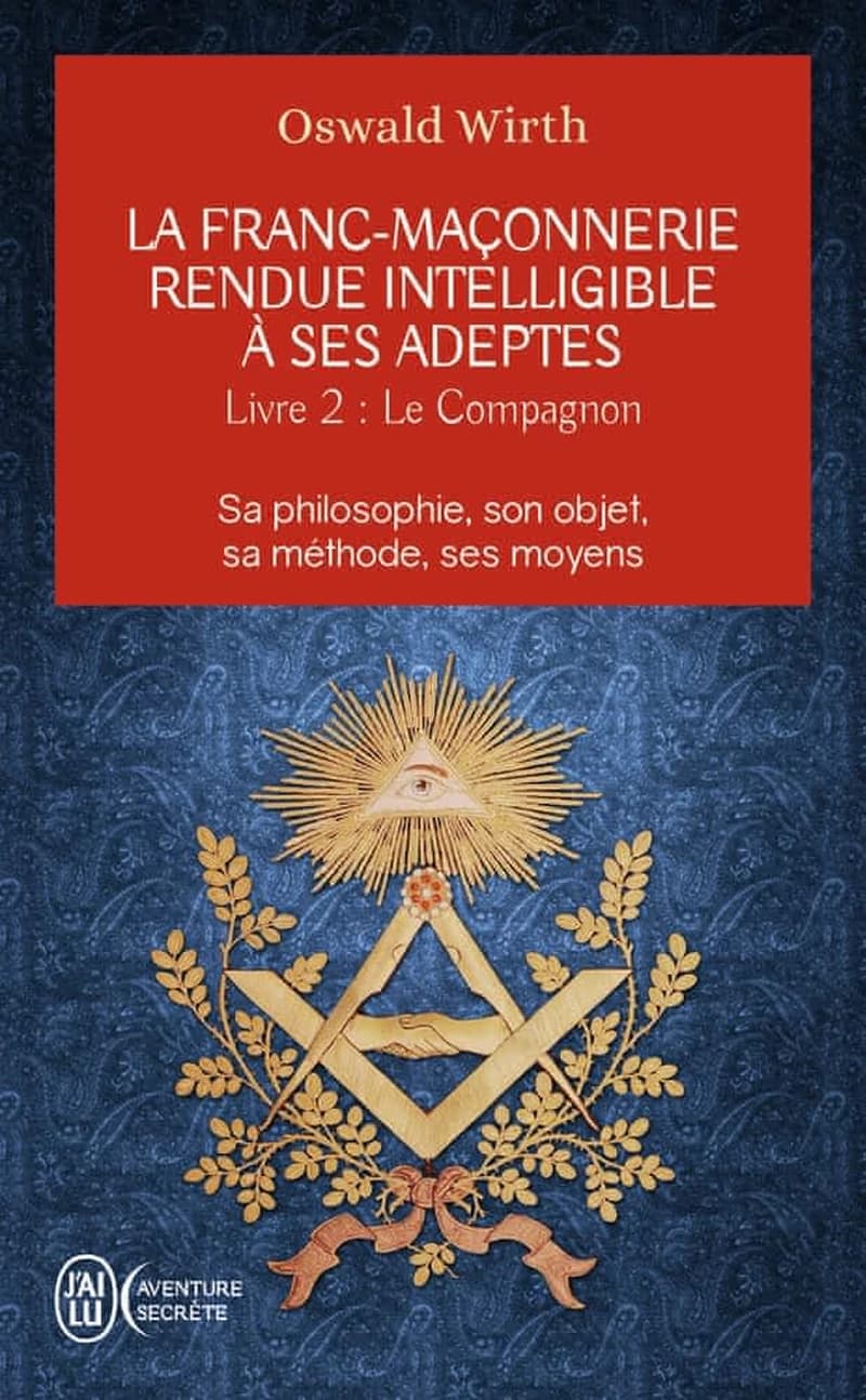La franc-maçonnerie rendue intelligible à ses adeptes : sa philosophie, son objet, sa méthode, ses moyens. Livre II, Le compagnon ([Nouvelle éd.]) Oswald Wirth