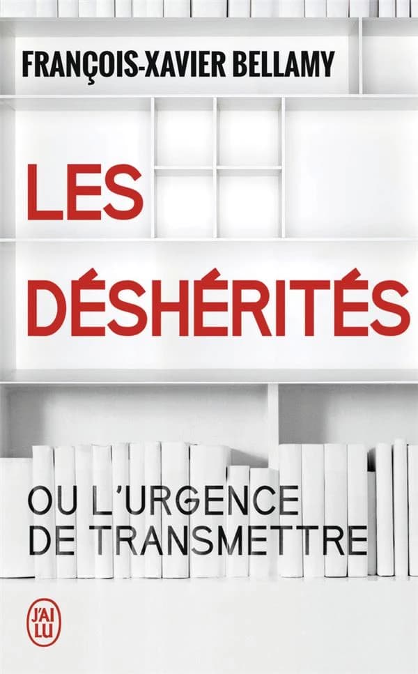 Les déshérités ou L'urgence de transmettre : essai (Éd. augmentée d'une postface inédite de l'auteur) François-Xavier Bellamy
