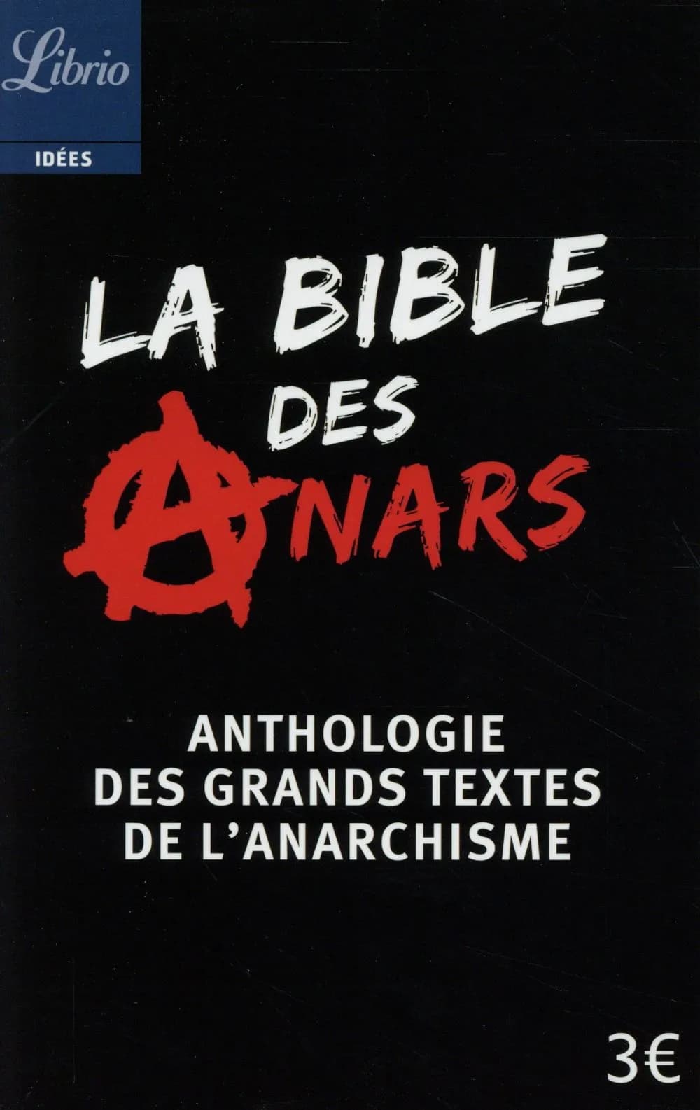 La bible des anars : anthologie des grands textes de l'anarchisme