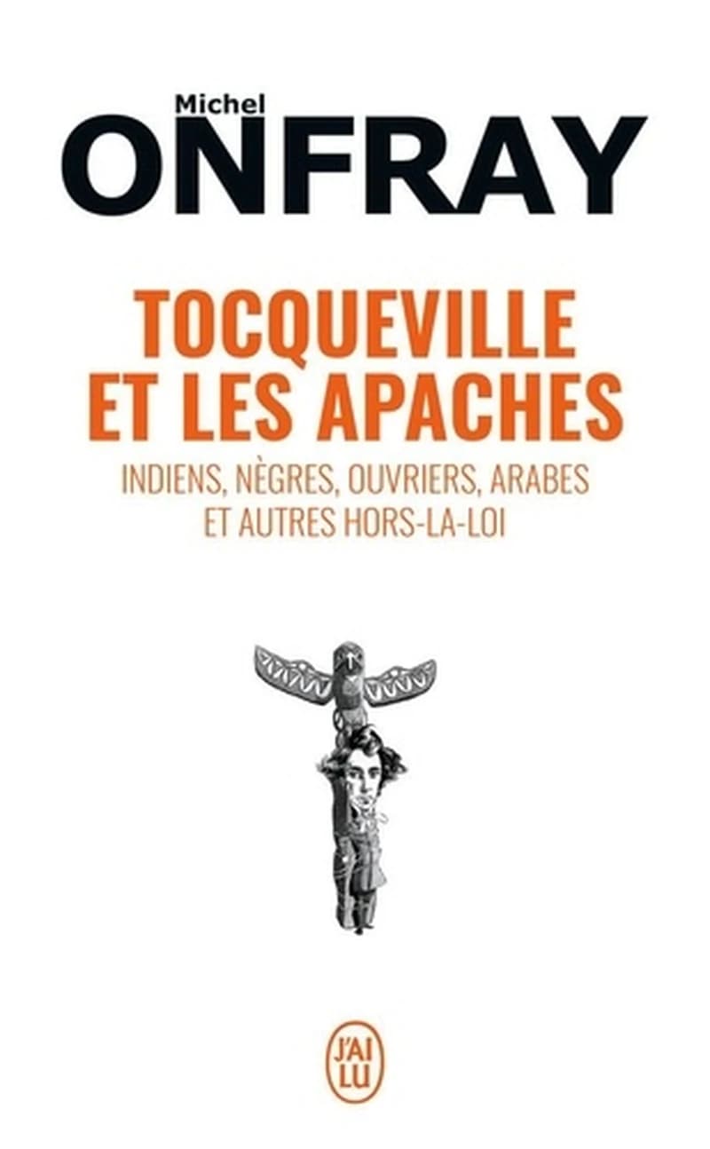 Tocqueville et les Apaches : Indiens, nègres, ouvriers, Arabes et autres hors-la-loi