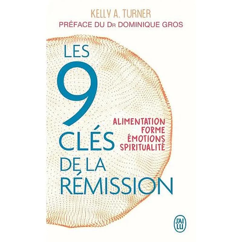 Les 9 clés de la rémission : alimentation, forme, émotions, spiritualité