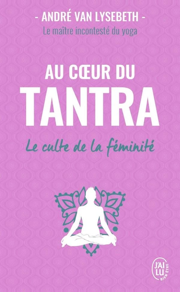 Au coeur du tantra : le culte de la féminité (Version partielle de l'éd. de 1988) André Van Lysebeth