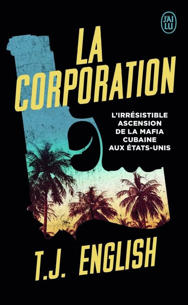 La corporation : l'irrésistible ascension de la mafia cubaine aux États-Unis
