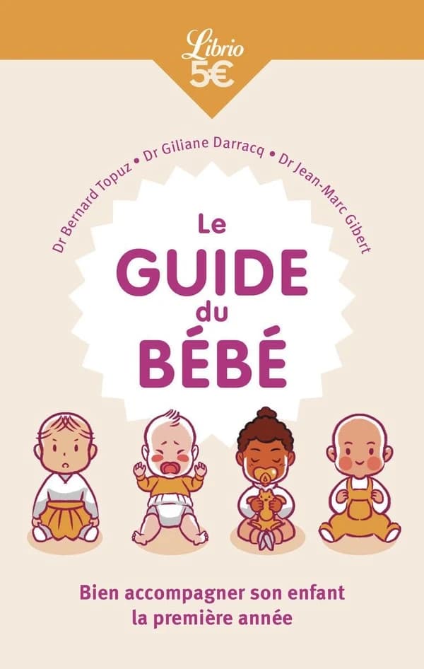 Le guide du bébé : bien accompagner son enfant la première année ([Nouvelle éd. revue et enrichie]) Dr Bernard Topuz, Dr Giliane Darracq, Dr Jean-Marc Gibert