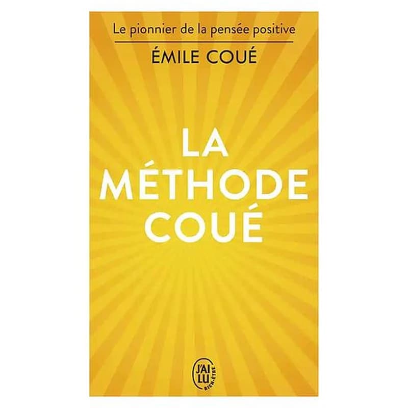 La méthode Coué : la maîtrise de soi-même par l'autosuggestion consciente