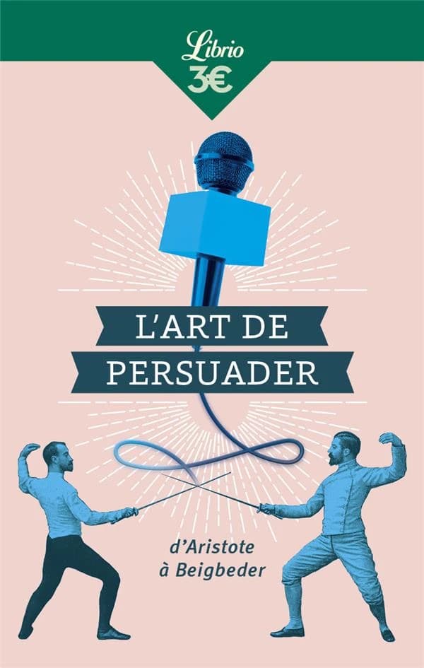 L'art de persuader : d'Aristote à Beigbeder