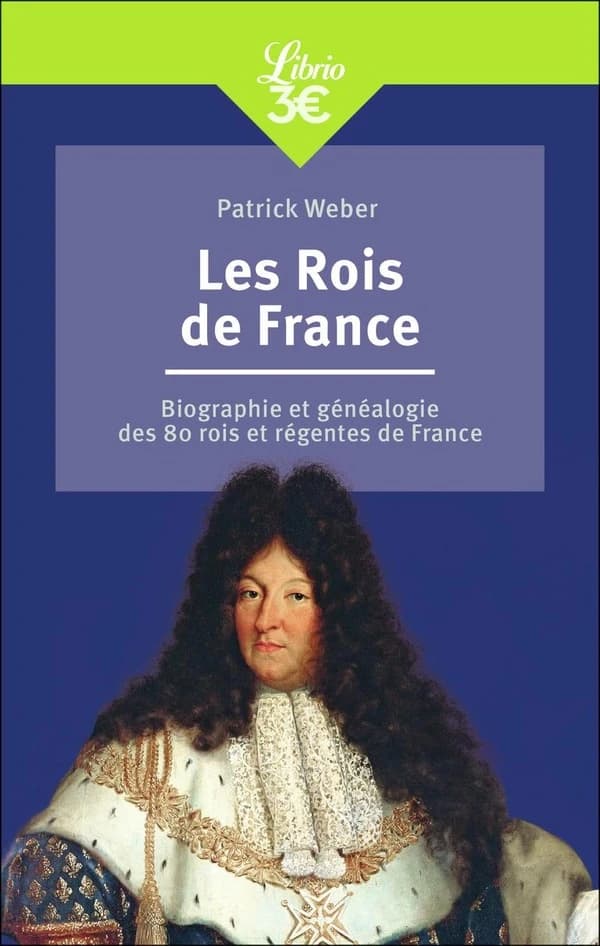 Les rois de France : biographie et généalogie de 80 rois et régentes de France (Nouvelle éd.) Patrick Weber