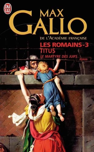 Les Romains Tome 3 Titus. Le Martyre des Juifs