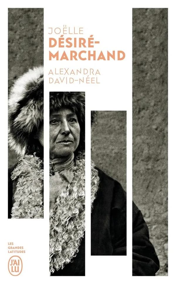 Alexandra David-Néel : vie et voyages : biographie ([Nouvelle éd.]) Joëlle Désiré-Marchand