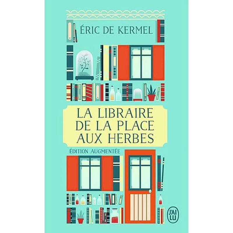 La libraire de la place aux Herbes : dis-moi ce que tu lis, je te dirai qui tu es : roman (Éd. augmentée d'un chapitre inédit) Éric de Kermel