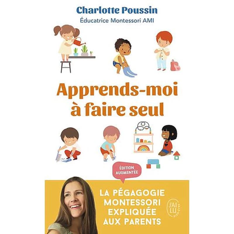 Apprends-moi à faire seul : la pédagogie Montessori expliquée aux parents (Nouvelle édition mise à jour [et] augmentée) Charlotte Poussin,... ; préface d'André Roberfroid,...