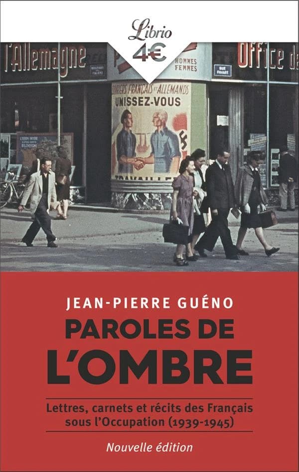 Paroles de l'ombre : lettres, carnets et récits des Français sous l'Occupation, 1939-1945 (Nouvelle éd.) sous la direction de Jean-Pierre Guéno
