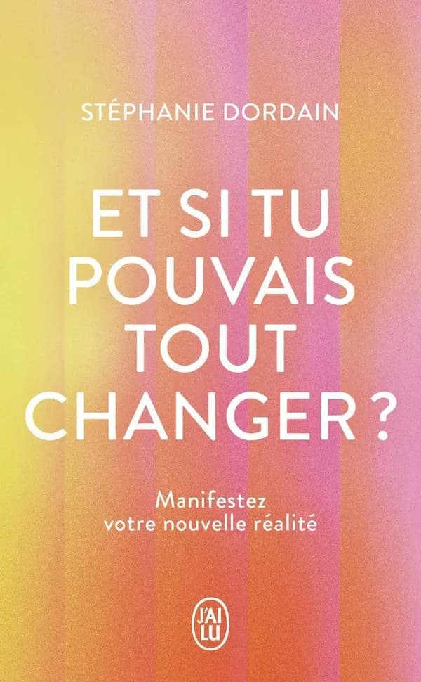 Et si tu pouvais tout changer ? : Manifestez votre nouvelle réalité