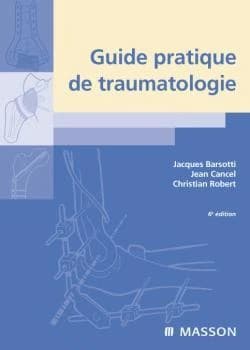 Guide pratique de traumatologie (6e édition) par Jacques Barsotti ... Jean Cancel ... Christian Robert ...] ; iconographie, Jean Cancel