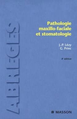Pathologie maxillo-faciale et stomatologie (4e éd.) J.-P. Lézy,... G. Princ,...