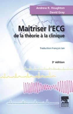 Maîtriser l'ECG : de la théorie à la clinique (3. éd.) Andrew R. Houghton, David Gray ; traduction de François Jan