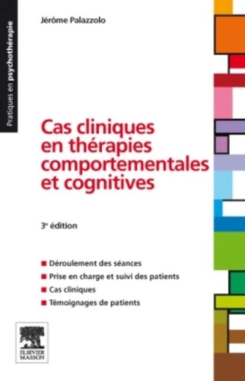 Cas cliniques en thérapies comportementales et cognitives (3e édition) Jérôme Palazzolo ; avec la collaboration de V. Bourdenet, M. Fouchet, D. Poquin ; préface du Dr Christophe André