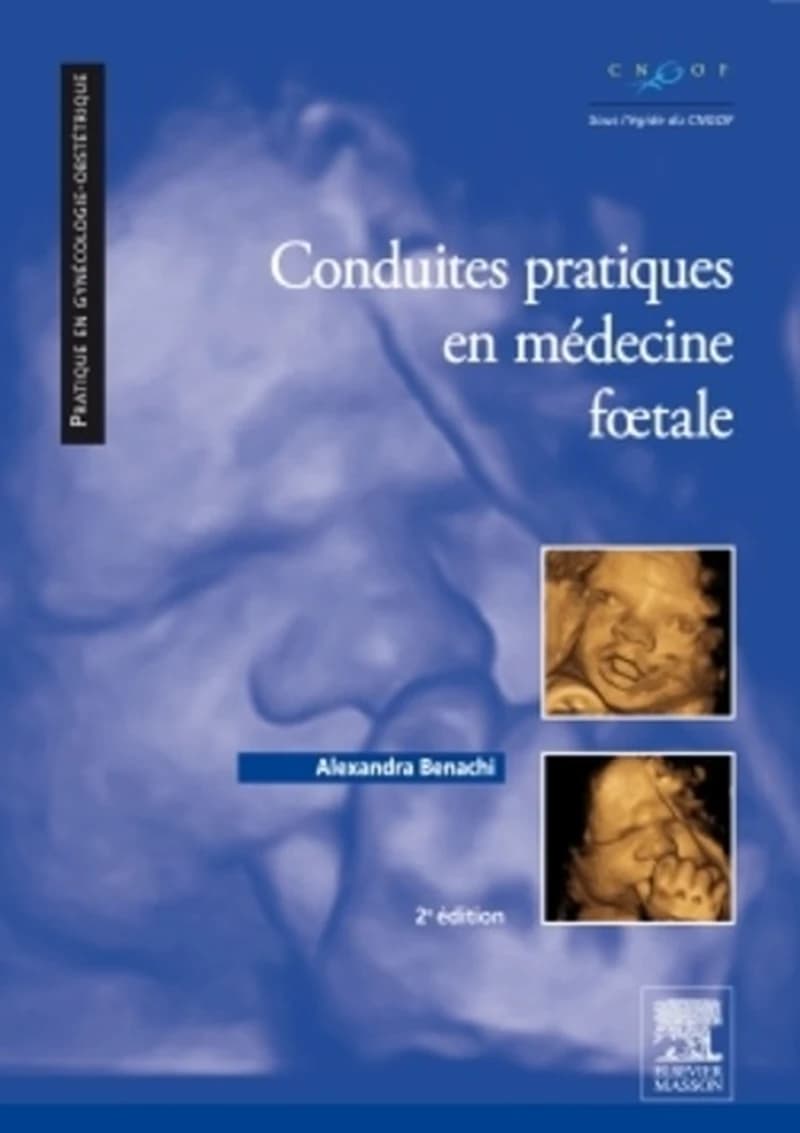 Conduites pratiques en médecine foetale (2e éd.) coordonné par Alexandra Benachi ; avec la collaboration de L. Alvarez, J. Amiel, M.-C. Aubry... [et al.] ; sous l'égide du Collège national des gynécologues et obstétriciens français...