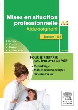 Mises en situation professionnelle AS : aide-soignant (3e éd.) Jacqueline Gassier,... Corinne Cordon,... Anne Durieu,... [et al.]