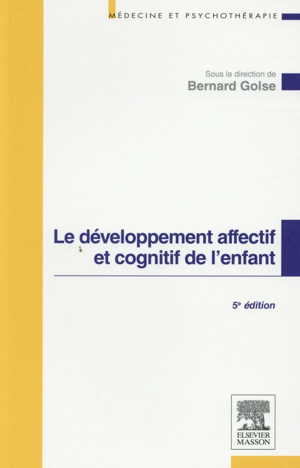 Le développement affectif et cognitif de l'enfant (5e éd. [refondue et enrichie]) sous la direction de Bernard Golse ; avec la collaboration de H. Bidault, A. Bizot, C. Bursztejn... [et al.]
