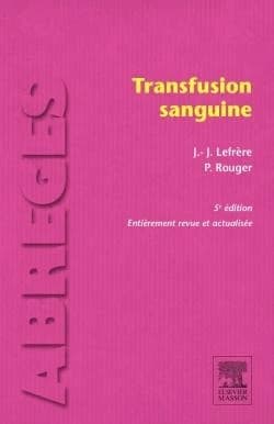 Transfusion sanguine (5e éd. entièrement revue et actualisée) Jean-Jacques Lefrère,... Philippe Rouger,...