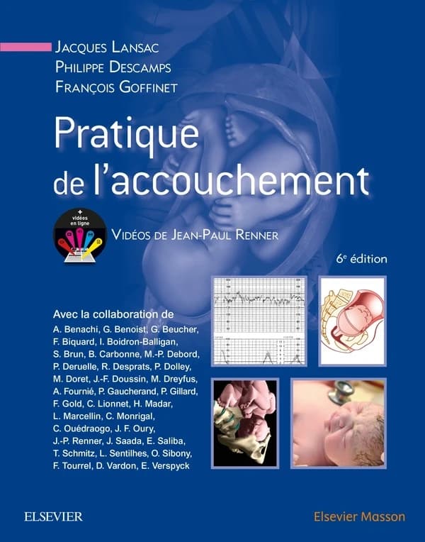 Pratique de l'accouchement (6e éd.) coordonné par Jacques Lansac, Philippe Descamps, François Goffinet ; avec la collaboration de A. Benachi, G. Benoist, G. Beucher... [et al.] ; vidéos de Jean-Paul Renner ; dessins de J. Bertrand, G. Blanchet, L. Dorn...
