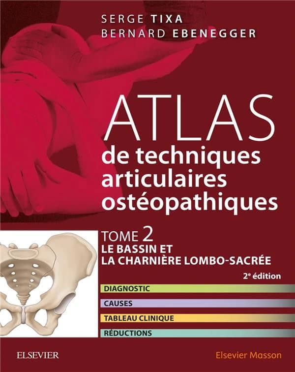 Atlas de techniques articulaires ostéopathiques. Tome 2, Le bassin et la charnière lombo-sacrée : diagnostic, causes, tableau clinique, réductions (2e éd.) Serge Tixa, Bernard Ebenegger