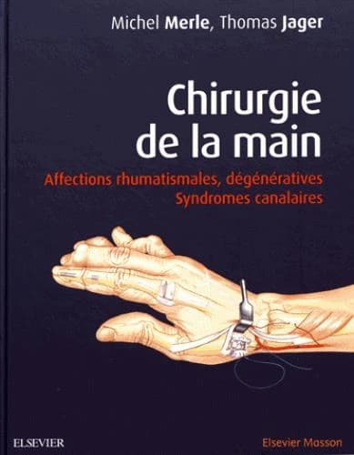 Chirurgie de la main : affections rhumatismales, dégénératives : syndromes canalaires (2e éd.) [sous la direction de] Michel Merle,... Thomas Jager,... ; illustrations de Claire Witt-Deguillaume et Yvan Freund