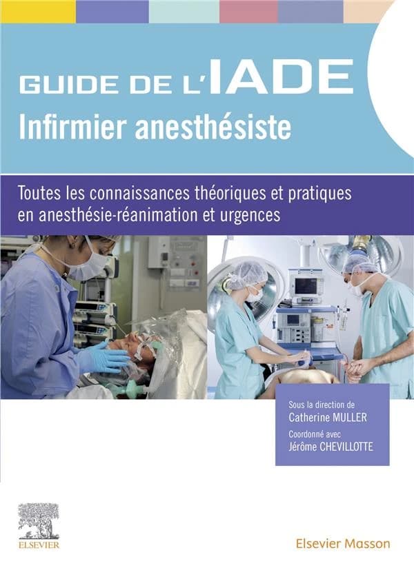 Guide de l'IADE-infirmier anesthésiste : toutes les connaissances théoriques et pratiques en anesthésie-réanimation et urgences (2e éd.) ouvrage collectif sous la direction de Catherine Müller [et] coordonné par Jérôme Chevillotte et Catherine Müller ; av