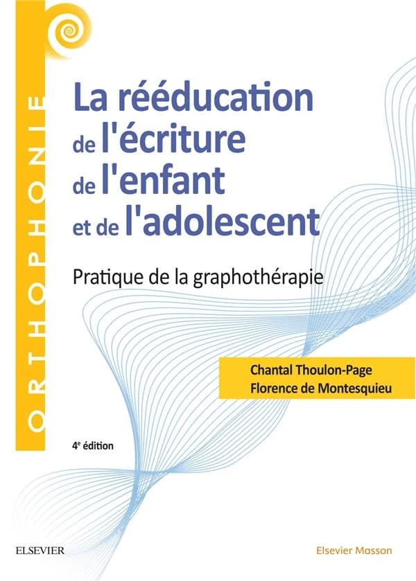 La rééducation de l'écriture de l'enfant et de l'adolescent : pratique de la graphothérapie (4e éd.) Chantal Thoulon-Page,... Florence de Montesquieu,... ; préface d'Olivier Revol