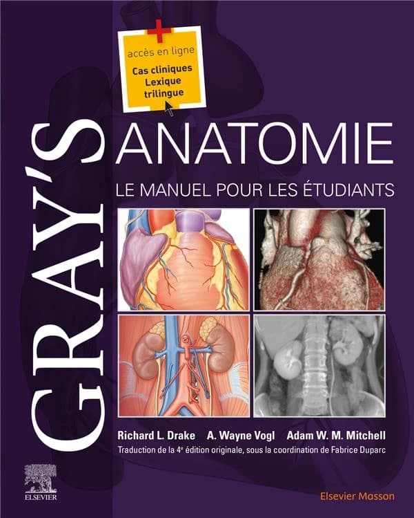 Gray's anatomie : le manuel pour les étudiants (4e éd.) Richard L. Drake,... A. Wayne Vogl,... Adam W. M. Mitchell,... ; illustrations, Richard Tibbitts, Paul Richardson [et] photographie, Ansell Horn