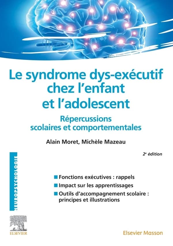 Le syndrome dys-exécutif chez l'enfant et l'adolescent : répercussions scolaires et comportementales (2e éd.) Alain Moret,... Michèle Mazeau,...