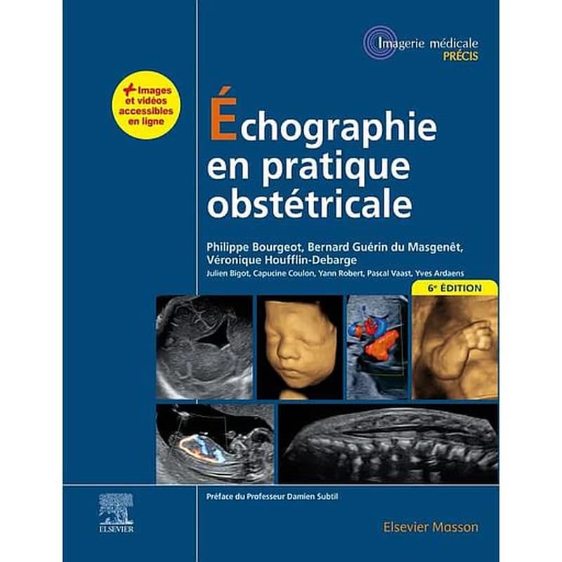 Échographie en pratique obstétricale (6e éd.) [sous la direction de] Philippe Bourgeot, Bernard Guérin du Masgenêt, Véronique Houfflin-Debarge ; [par] Julien Bigot, Capucine Coulon,Yann Robert... [et al.] ; préface du professeur Subtil