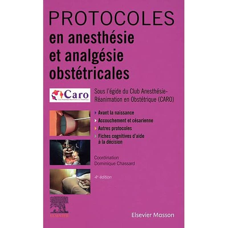 Protocoles en anesthésie et analgésie obstétricales (4e éd.) avec la collaboration de G. Aya, D. Benhamou, M.-P. Bonnet... [et al.] ; publié sous l'égide du Club d'anesthésie-réanimation obstétricale, CARO ; [coordonné par Dominique Chassard]