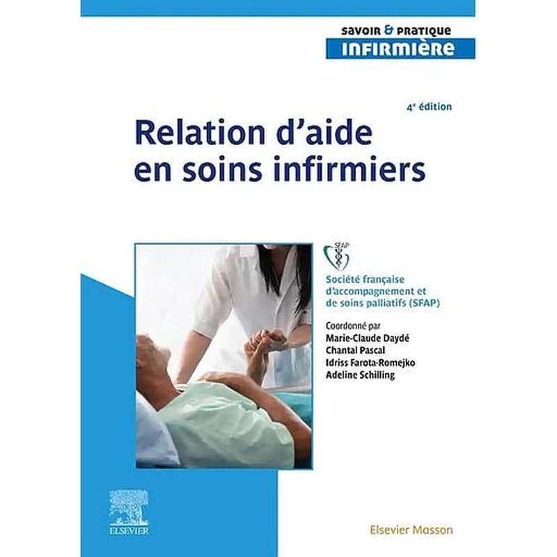 Relation d'aide en soins infirmiers (4e éd.) SFAP, Société française d'accompagnement et de soins palliatifs ; comité de rédaction, Marie-Claude Daydé, Chantal Pascal, Idriss Farota-Romejko... [et al.] ; préfaces de Walter Hesbeen, Christiane Vollaire