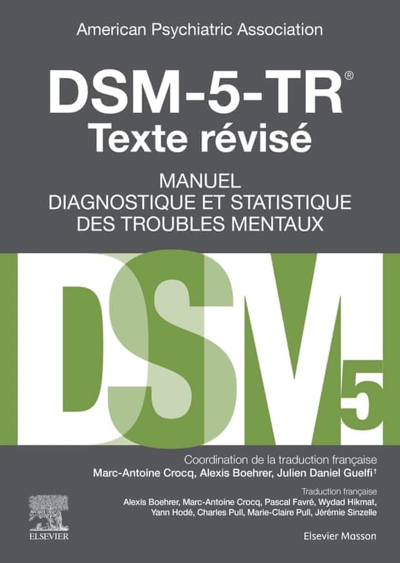 DSM-5-TR : manuel diagnostique et statistique des troubles mentaux (5e éd., texte révisé) [American psychiatric association] ; coordination de la traduction française, Marc-Antoine Crocq, Alexis Boehrer, Julien Daniel Guelfi ; traduction française, Alexis