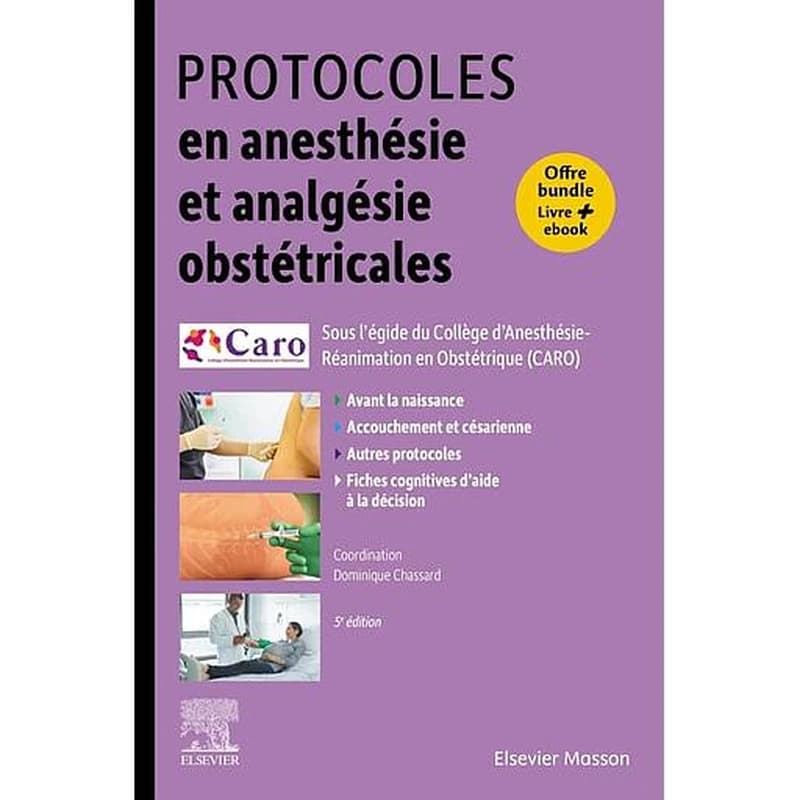 Protocoles en anesthésie et analgésie obstétricales (5e éd.) publié sous l'égide du Collège d'anesthésie-réanimation obstétricale, CARO ; coordonné par Dominique Chassard,...