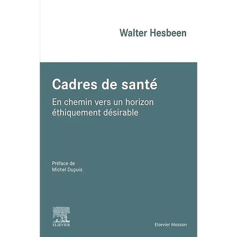 Cadres de santé : en chemin vers un horizon éthiquement désirable (2e éd.) Walter Hesbeen ; préface de Michel Dupuis