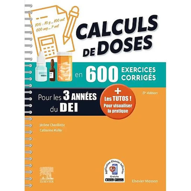 Calculs de doses en 600 exercices corrigés, pour les 3 années du DEI : réussir vos évaluations UE 4.4 semestre 2, UE 2.11 semestre 5, assurez en stage ! (5e éd.) Jérôme Chevillotte,... Catherine Müller,...