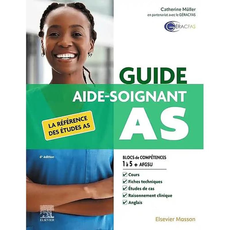 Guide AS, aide-soignant : modules 1 à 10 + AFGSU (6e éd. entièrement mise à jour et enrichie) Catherine Müller,... ; en partenariat avec GÉRACFAS, Groupe d'études, de recherche et d'action pour la formation d'aides-soignants ; avec la collaboration de Mar