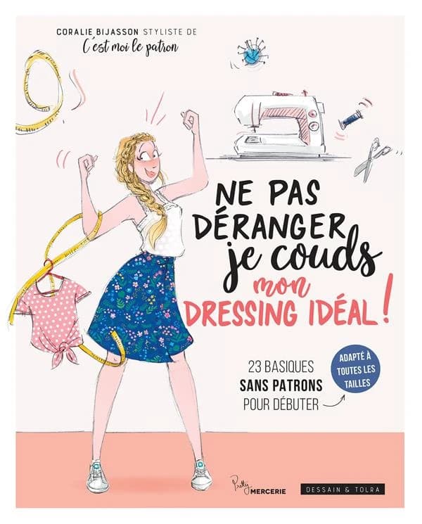 Ne pas déranger je couds mon dressing idéal ! : 23 basiques sans patrons pour débuter : adapté à toutes les tailles