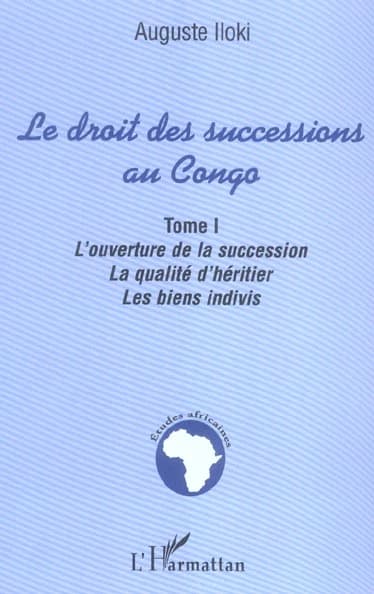 Le droit des successions au Congo. Tome I, L'ouverture de la succession, la qualité d'héritier, les biens indivis